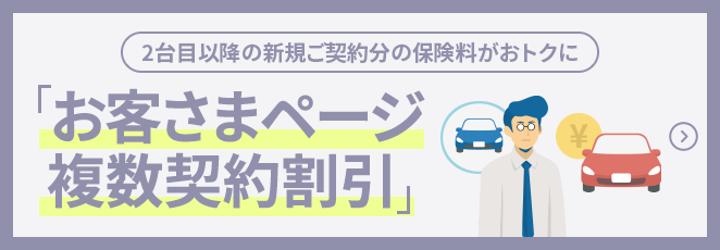 2台目以降の新規ご契約分の保険料がおトクに お客さまページ複数契約割引