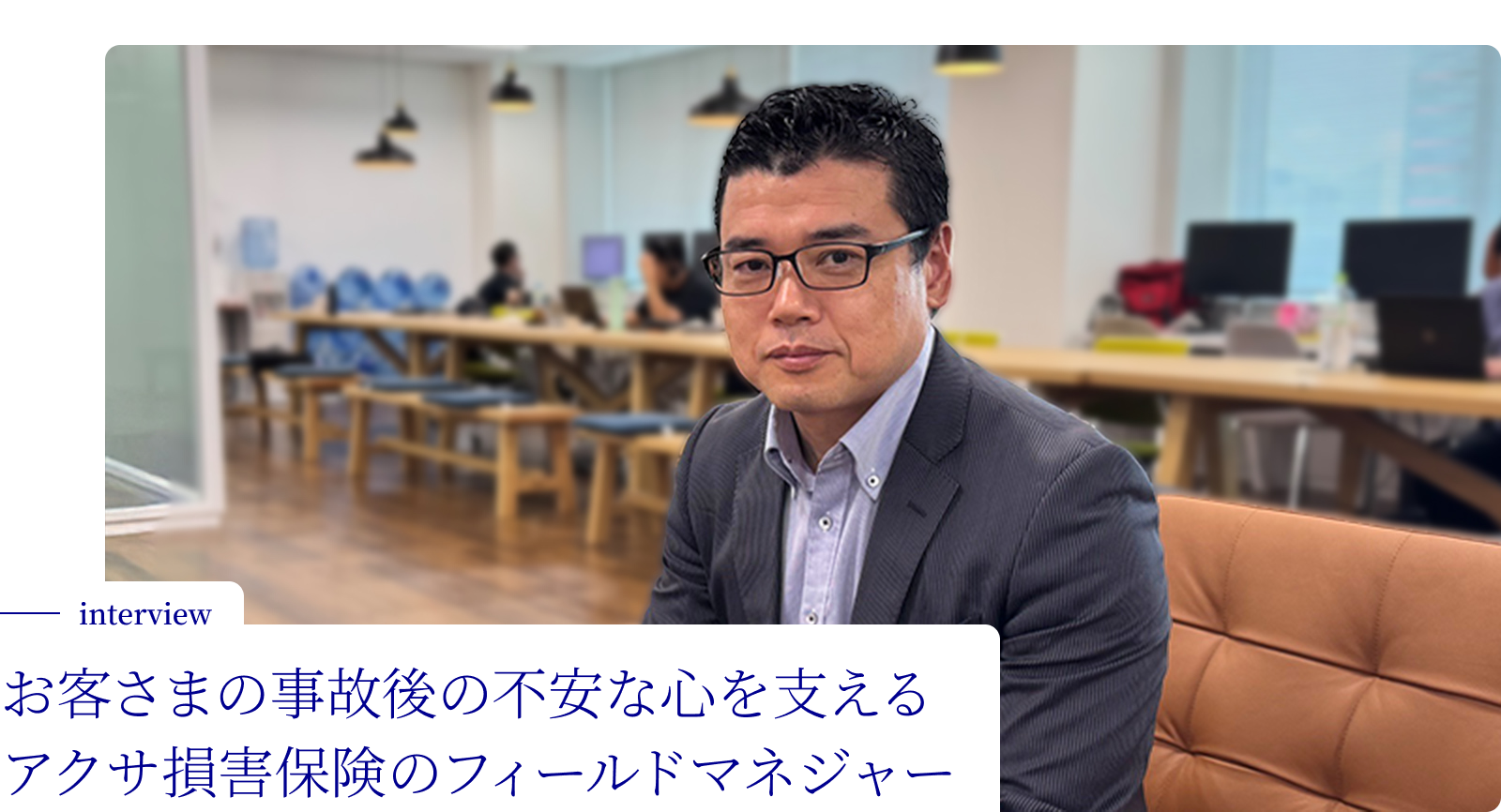 interview お客さまの事故後の不安な心を支える アクサ損害保険のフィールドマネジャー
