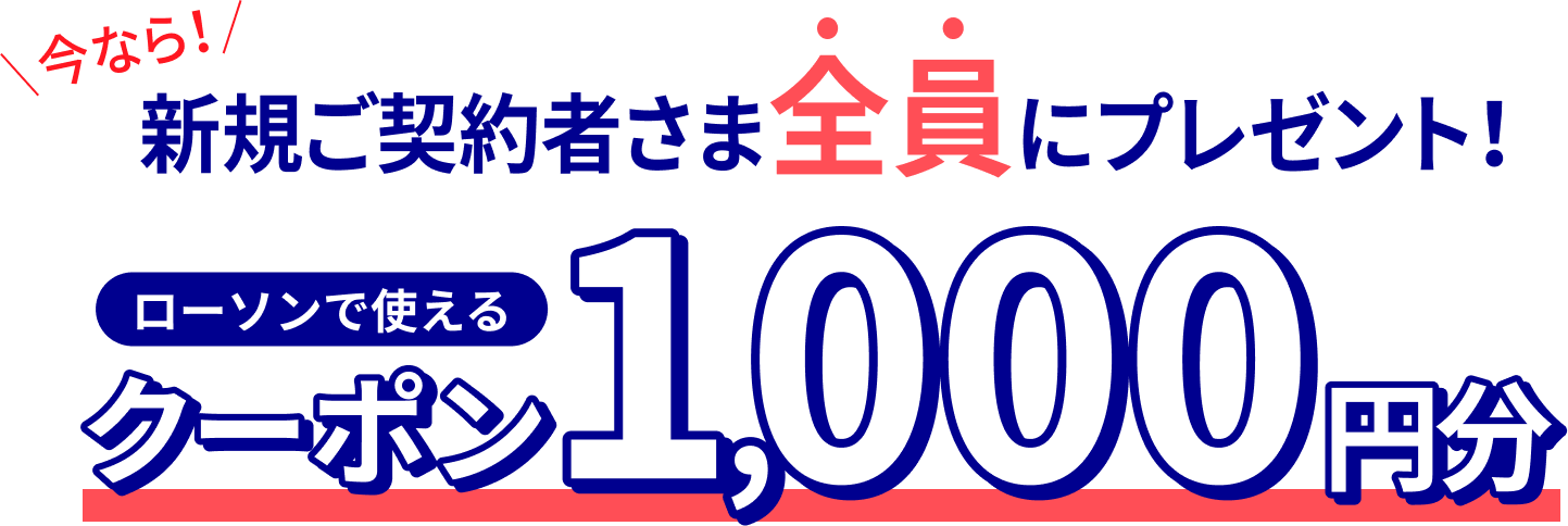今なら！ 新規ご契約者さま全員にプレゼント! ローソンで使えるクーポン1,000円分